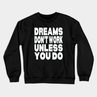 Dreams don't work unless you do Crewneck Sweatshirt